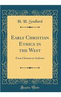 Early Christian Ethics in the West: From Clement to Ambrose (Classic Reprint)