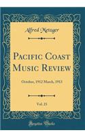 Pacific Coast Music Review, Vol. 23: October, 1912 March, 1913 (Classic Reprint)