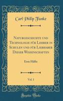 Naturgeschichte und Technologie für Lehrer in Schulen und für Liebhaber Dieser Wissenschaften, Vol. 1: Erste Hälfte (Classic Reprint)