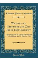 Wagner Und Nietzsche Zur Zeit Ihrer Freundschaft: Erinnerungsgabe Zu Friedrich Nietzsches 70. Geburtstag Den 15. Oktober 1914 (Classic Reprint)