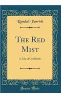 The Red Mist: A Tale of Civil Strife (Classic Reprint)