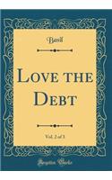 Love the Debt, Vol. 2 of 3 (Classic Reprint)