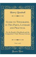 Guide to Typography, in Two Parts, Literary and Practical, Vol. 1 of 2: Or, the Reader's Handbook and the Compositor's Vade-Mecum; Literary (Classic Reprint)