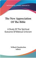 The New Appreciation Of The Bible: A Study Of The Spiritual Outcome Of Biblical Criticism