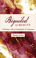 Beguiled by Beauty: Cultivating a Life of Contemplation and Compassion