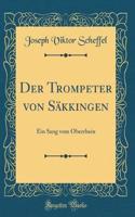 Der Trompeter Von SÃ¤kkingen: Ein Sang Vom Oberrhein (Classic Reprint): Ein Sang Vom Oberrhein (Classic Reprint)