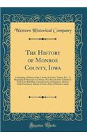 The History of Monroe County, Iowa: Containing a History of the County, Its Cities, Towns, &C., A Biographical Directory of Citizens, War Record of Its Volunteers in the Late Rebellion, General and Local Statistics, History of the Northwest, Histor