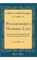 Weissenborn's Homeric Life: Translated and Adapted to the Needs of American Students (Classic Reprint)