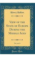View of the State of Europe During the Middle Ages, Vol. 4 of 4 (Classic Reprint)