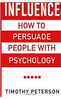 Influence: How To Persuade People With Psychology