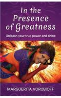 In the Presence of Greatness: Unleash Your True Power and Shine