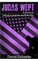Judas Wept: A Novel of Religion, Politics and Betrayal