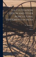 Tea Cultivation, Cotton and Other Agricultural Experiments in India
