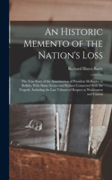 Historic Memento of the Nation's Loss; the True Story of the Assassination of President McKinley at Buffalo, With Many Scenes and Pictures Connected With the Tragedy, Including the Last Tributes of Respect at Washington and Canton