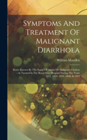 Symptoms And Treatment Of Malignant Diarrhoea: Better Known By The Name Of Asiatic Or Malignant Cholera: As Treated In The Royal Free Hospital During The Years 1832, 1833, 1834, 1848, & 1854