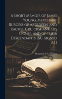 Short Memoir of James Young, Merchant Burgess of Aberdeen, and Rachel Cruickshank, His Spouse, and of Their Descendants [&c. Signed A.J.]