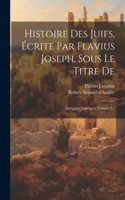 Histoire Des Juifs, Écrite Par Flavius Joseph, Sous Le Titre De