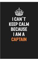 I Can't Keep Calm Because I Am A Captain