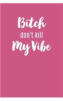 Bitch Don't Kill My Vibe: Dot Grid Notebook Journal, 6x9 Inch, 120 pages