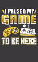 I Paused My Game To Be Here: 120 Seiten (6x9 Zoll) Notizbuch Kariert für Gamer Freunde I Zocker Kariertes Notizheft I Videospiel Notizblock I Konsole Notizplaner