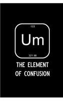 Um the Element of Confusion: Blank Lined Journal Notebook, 6 X 9, Chemistry Notebook, Chemistry Textbook, Science Notebook, Ruled, Writing Book, Notebook for Chemistry Lovers, C