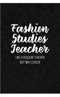 Fashion Studies Teacher Like a Regular Teacher But Way Cooler: Notebook for Educators & Instructors - Blank Lined College Ruled