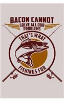Bacon Cannot Solve All Our Problems, That's What Fishings for