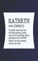 Kathryn Noun [ Kathryn ] the Perfect Woman Super Sexy with Infinite Charisma, Funny and Full of Good Ideas. Always Right Because She Is... Kathryn: First Name Funny Sayings Personalized Customized Names Women Girl Mother's Day Gift Notebook Journal