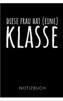 Diese Frau Hat (Eine) Klasse Notizbuch: Geschenkidee für eine Lehrerin - Notizbuch Journal Tagebuch - 110 linierte Seiten - Format 6x9 DIN A5 - Soft cover matt - Klick auf den Autorennamen