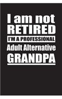 I Am Not Retired I'm A Professional Adult Alternative Grandpa: Blank Lined Notebook Journal