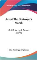 Arrest The Destroyer's March