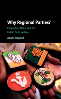 Why Regional Parties?: Clientelism, Elites, and the Indian Party System