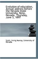 Evolution of Education. Annual Address Before the Nevada State University, Reno, Nevada, Thursday, J