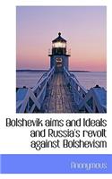 Bolshevik Aims and Ideals and Russia's Revolt Against Bolshevism