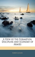 A View of the Formation, Discipline and Economy of Armies