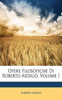 Opere Filosofiche Di Roberto Ardigo, Volume 1