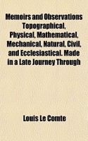 Memoirs and Observations Topographical, Physical, Mathematical, Mechanical, Natural, Civil, and Ecclesiastical. Made in a Late Journey Through: (English)