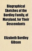 Biographical Sketches of the Bordley Family, of Maryland, for Their Descendants