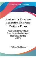 Antiquitatis Plautinae Generatim Illustratae Particula Prima