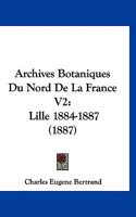 Archives Botaniques Du Nord de La France V2: Lille 1884-1887 (1887)