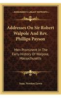 Addresses On Sir Robert Walpole And Rev. Phillips Payson