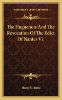 The Huguenots And The Revocation Of The Edict Of Nantes V1