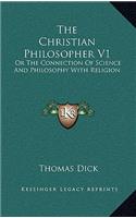 The Christian Philosopher V1: Or the Connection of Science and Philosophy with Religion