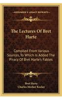 Lectures of Bret Harte: Compiled from Various Sources, to Which Is Added the Piracy of Bret Harte's Fables