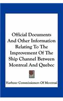 Official Documents And Other Information Relating To The Improvement Of The Ship Channel Between Montreal And Quebec: (English)