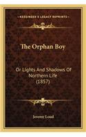 Orphan Boy the Orphan Boy: Or Lights and Shadows of Northern Life (1857) or Lights and Shadows of Northern Life (1857)