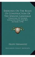 Exercises On The Rules Of Construction Of The Spanish Language: Consisting Of Passages Extracted From The Best Authors (1798)(English)