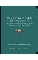 Orangeism Exposed: With A Refutation Of The Charges, Etc., Brought Against The Irish Nation By Lawyer David Graham Of New York (1824)