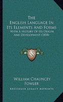 The English Language In Its Elements And Forms: With A History Of Its Origin And Development (1858)
