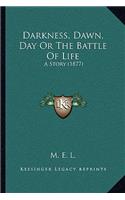 Darkness, Dawn, Day Or The Battle Of Life